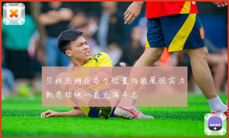 贝林厄姆在各个位置均能展现实力凯恩称他一直充满斗志