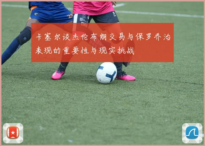 卡塞尔谈杰伦布朗交易与保罗乔治表现的重要性与现实挑战